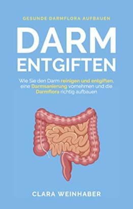 Darm entgiften: Wie Sie den Darm reinigen und entgiften, eine Darmsanierung vornehmen und die Darmflora richtig aufbauen - 1